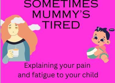 Sometimes Mummy’s tired: A book to explain fibromyalgia to a child